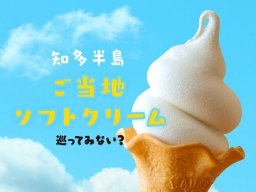 知多半島でご当地ソフトクリーム巡り5選【ちたまるスタイル8・9月号】