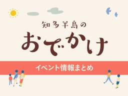 知多半島のおでかけ情報まとめ【8/5(月)～8/17(土)】