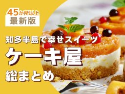 【2024年版】知多半島のケーキ屋リスト＜45か所以上＞誕生日・手土産で活躍！